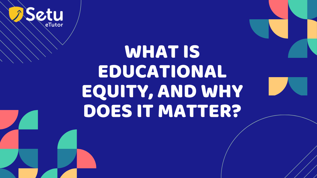 What Is Educational Equity, And Why Does It Matter? - Setu