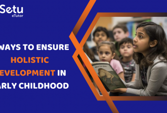 5 Ways to Ensure Holistic Development in Early Childhood